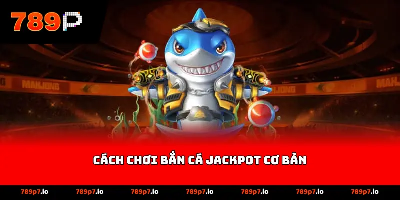 Cách chơi bắn cá Jackpot cơ bản