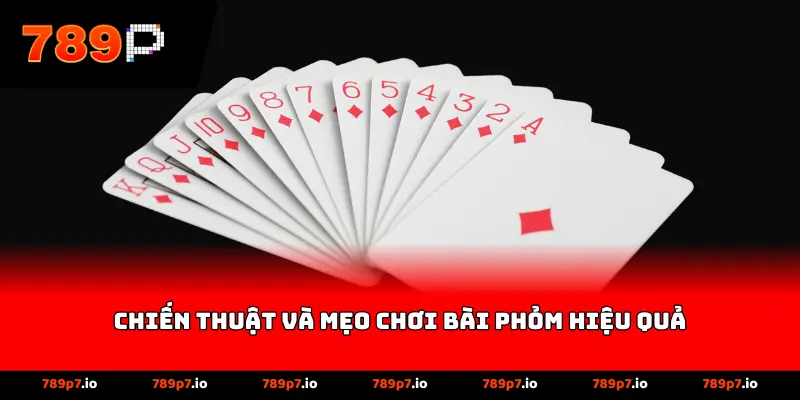 Chiến thuật và mẹo chơi bài phỏm hiệu quả