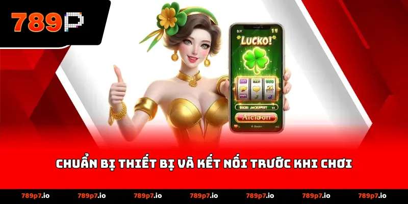 Chuẩn bị thiết bị và kết nối trước khi chơi