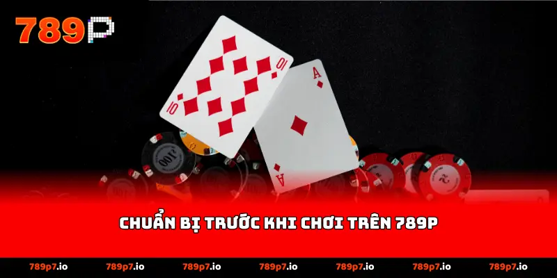 Chuẩn bị trước khi chơi trên 789P