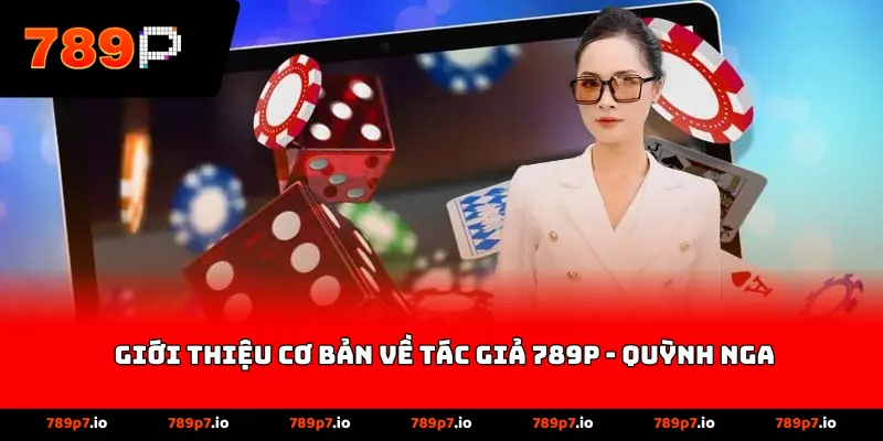 Giới thiệu cơ bản về tác giả 789P - Quỳnh Nga