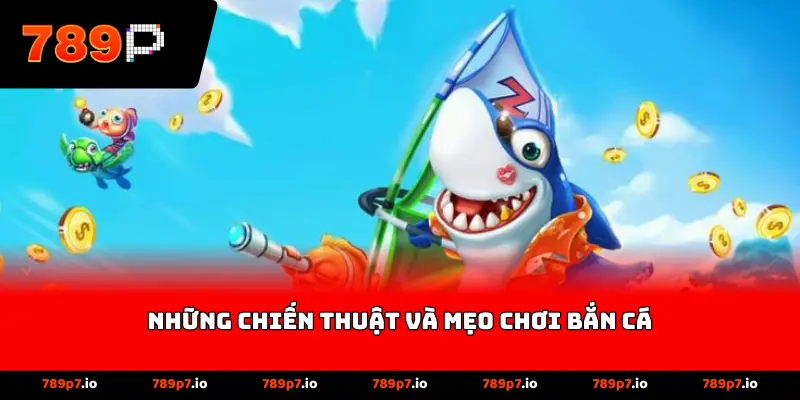 Những chiến thuật và mẹo chơi bắn cá