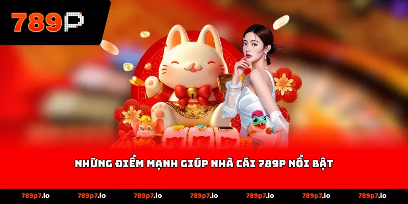 Những điểm mạnh giúp nhà cái 789P nổi bật