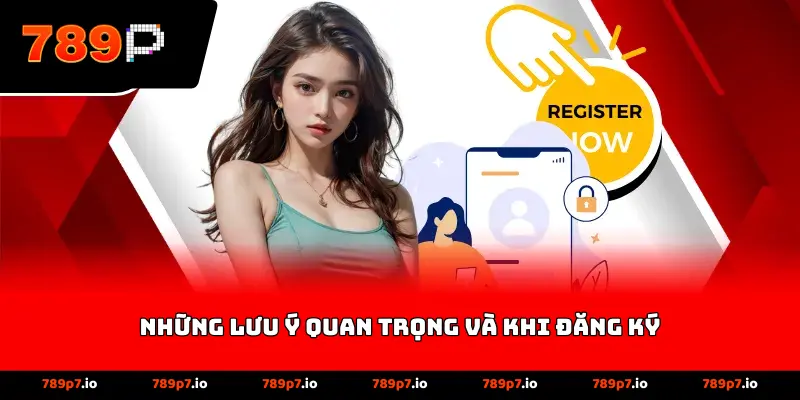 Những lưu ý quan trọng và khi đăng ký