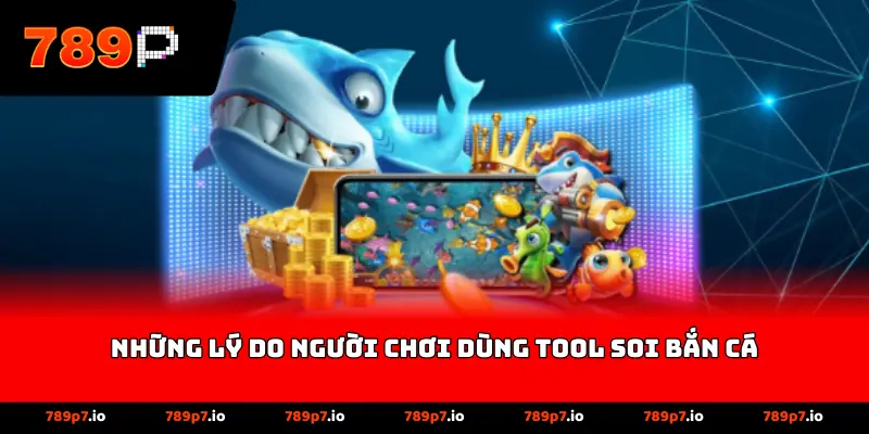 những lý do người chơi dùng tool soi bắn cá