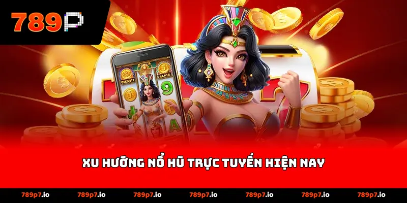 Xu hướng nổ hũ trực tuyến hiện nay